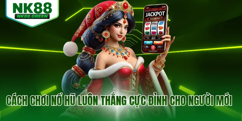 Cách chơi nổ hũ luôn thắng cực đỉnh cho người mới
